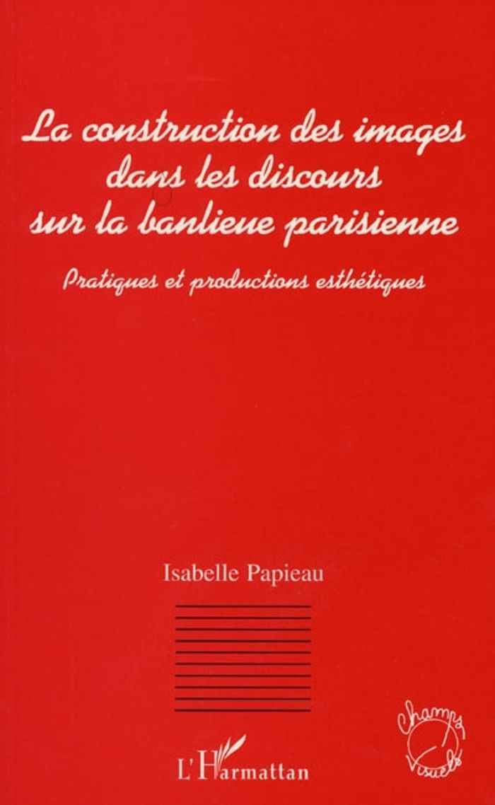 Couverture du livre « LA CONSTRUCTION DES IMAGES DANS LES DISCOURS SUR LA BANLIEUE » de Isabelle Papieau, librairie Les Contes Infusés à Corte
