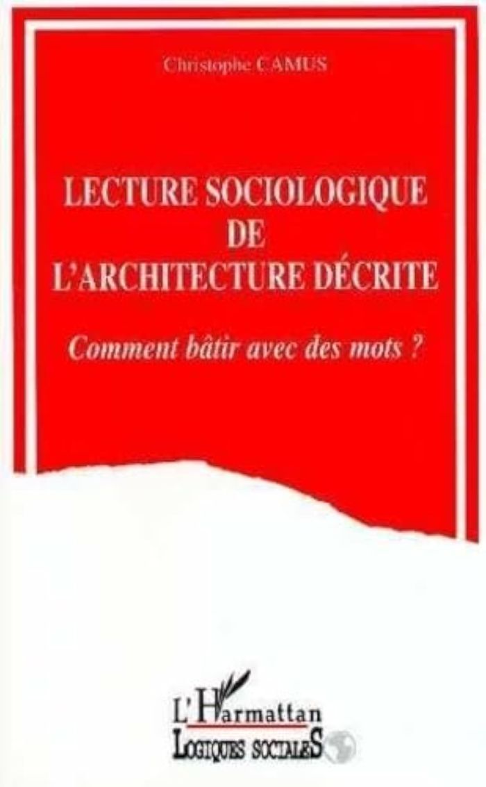 Couverture du livre « LECTURE SOCIOLOGIQUE DE L'ARCHITECTURE DECRITE - COMMENT BATIR AVEC DES MOTS ? » de Christophe Camus, librairie Les Contes Infusés à Corte
