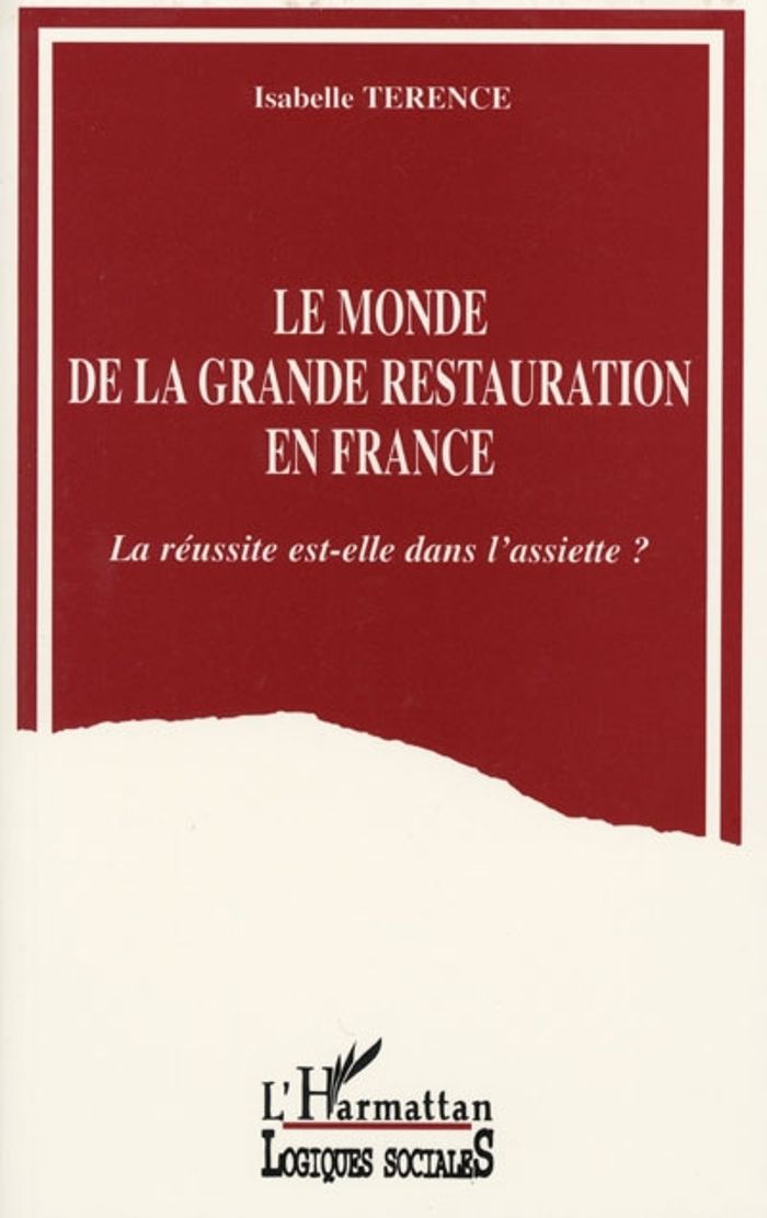 Couverture du livre « LE MONDE DE LA GRANDE RESTAURATION EN FRANCE - LA REUSSITE EST-ELLE DANS L'ASSIETTE ? » de Isabelle Terence, librairie Les Contes Infusés à Corte