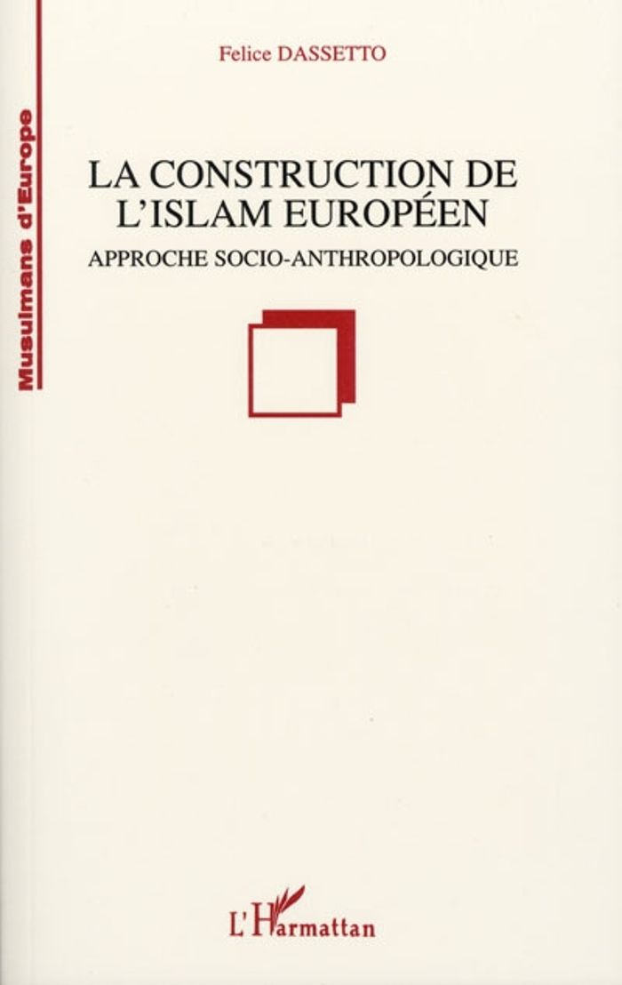 Couverture du livre « LA CONSTRUCTION DE L'ISLAM EUROPEEN - APPROCHE SOCIO-ANTHROPOLOGIQUE » de Felice Dassetto, librairie Les Contes Infusés à Corte