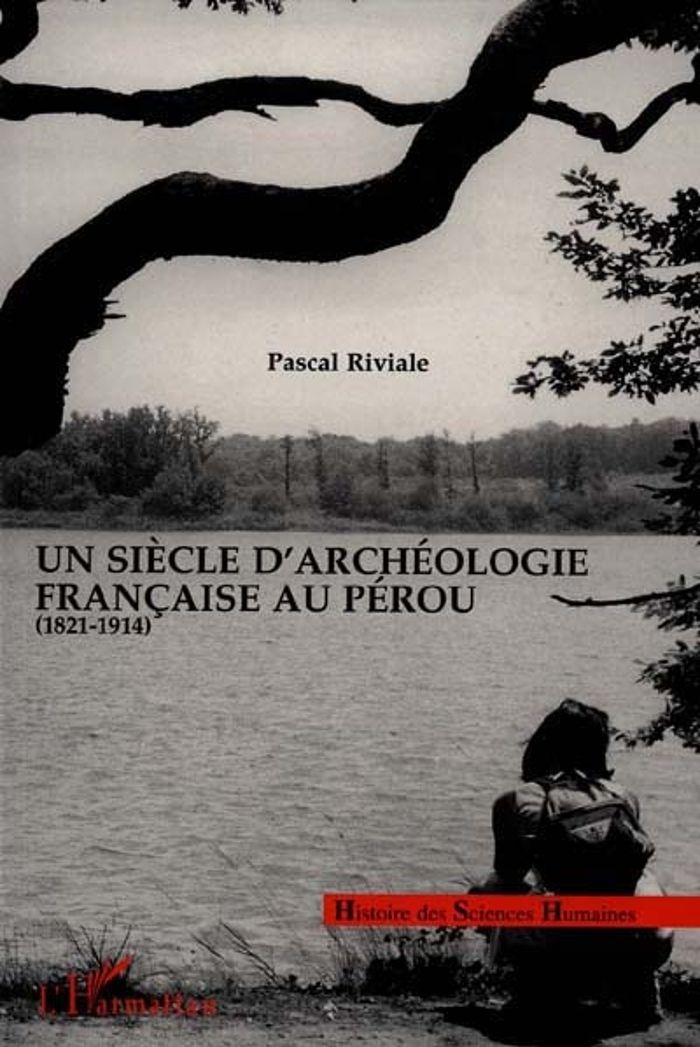 Couverture du livre « UN SIECLE D'ARCHEOLOGIE FRANCAISE AU PEROU » de Pascal Riviale, librairie Les Contes Infusés à Corte