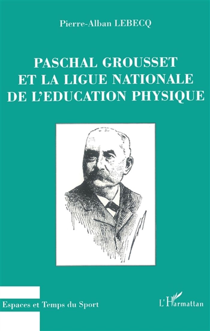 Couverture du livre « PASCHAL GROUSSET ET LA LIGUE NATIONALE DE L'EDUCATION PHYSIQUE » de Pierre-Alban Lebecq, librairie Les Contes Infusés à Corte