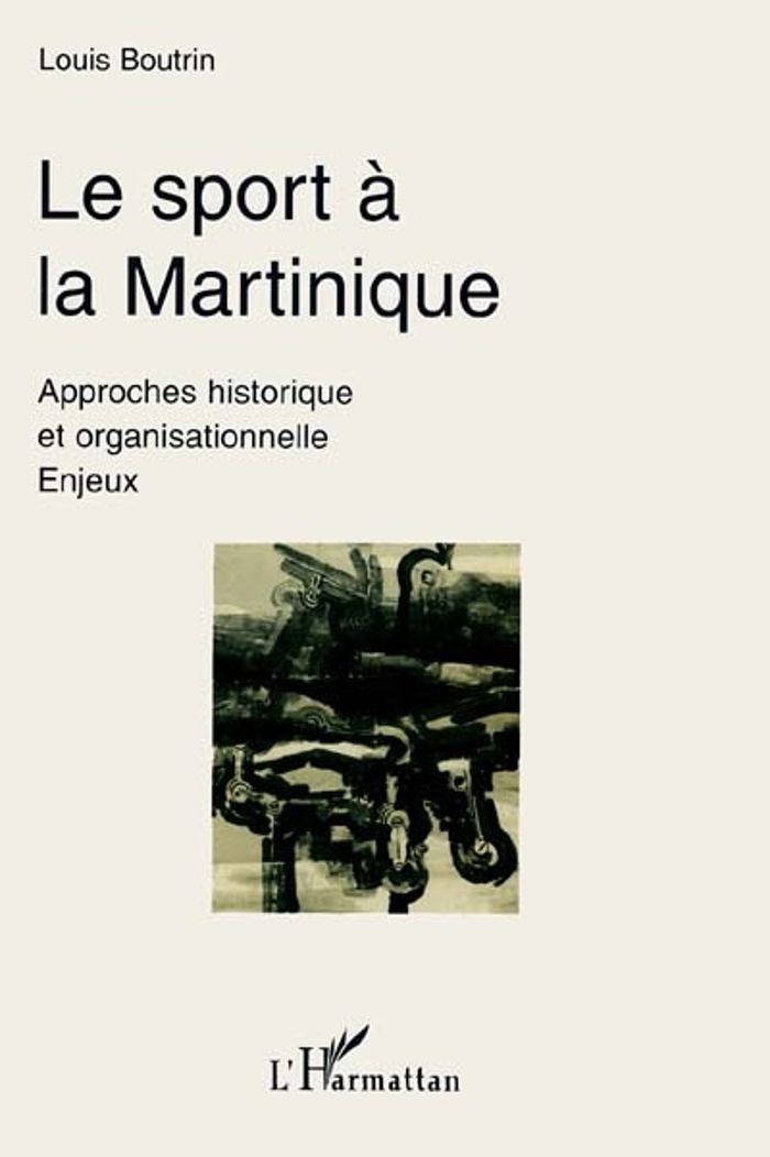 Couverture du livre « LE SPORT A LA MARTINIQUE - APPROCHES HISTORIQUES ET ORGANISATIONNELLES - ENJEUX » de Louis Boutrin, librairie Les Contes Infusés à Corte