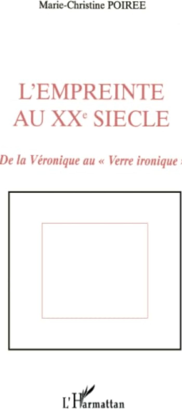 Couverture du livre « L'EMPREINTE AU XXE SIECLE - DE LA VERONIQUE AU " VERRE IRONIQUE" » de M-C. Poiree, librairie Les Contes Infusés à Corte