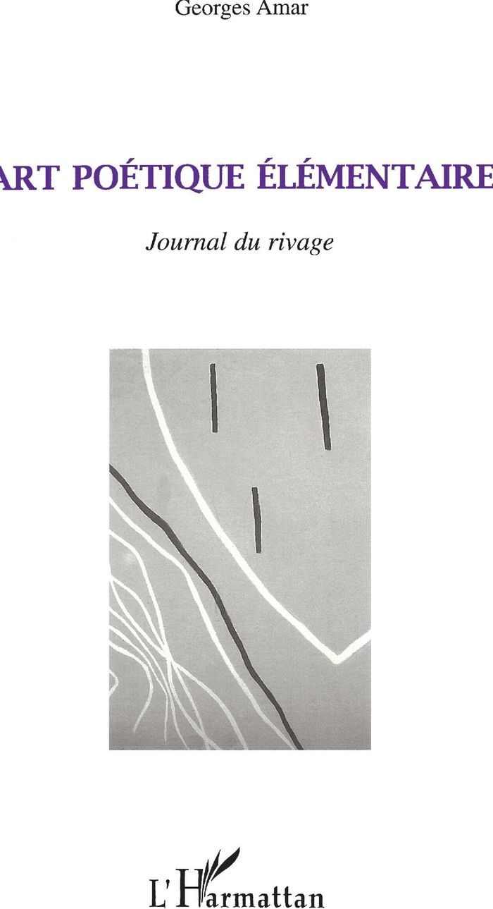 Couverture du livre « ART POETIQUE ELEMENTAIRE - JOURNAL DU RIVAGE » de Georges Amar, librairie Les Contes Infusés à Corte