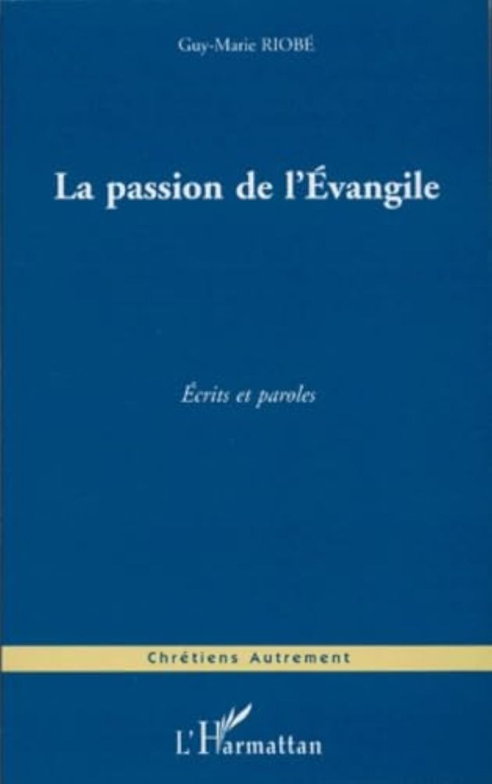 Couverture du livre « LA PASSION DE L'EVANGILE - ECRITS ET PAROLES » de Guy-Marie Riob, librairie Les Contes Infusés à Corte