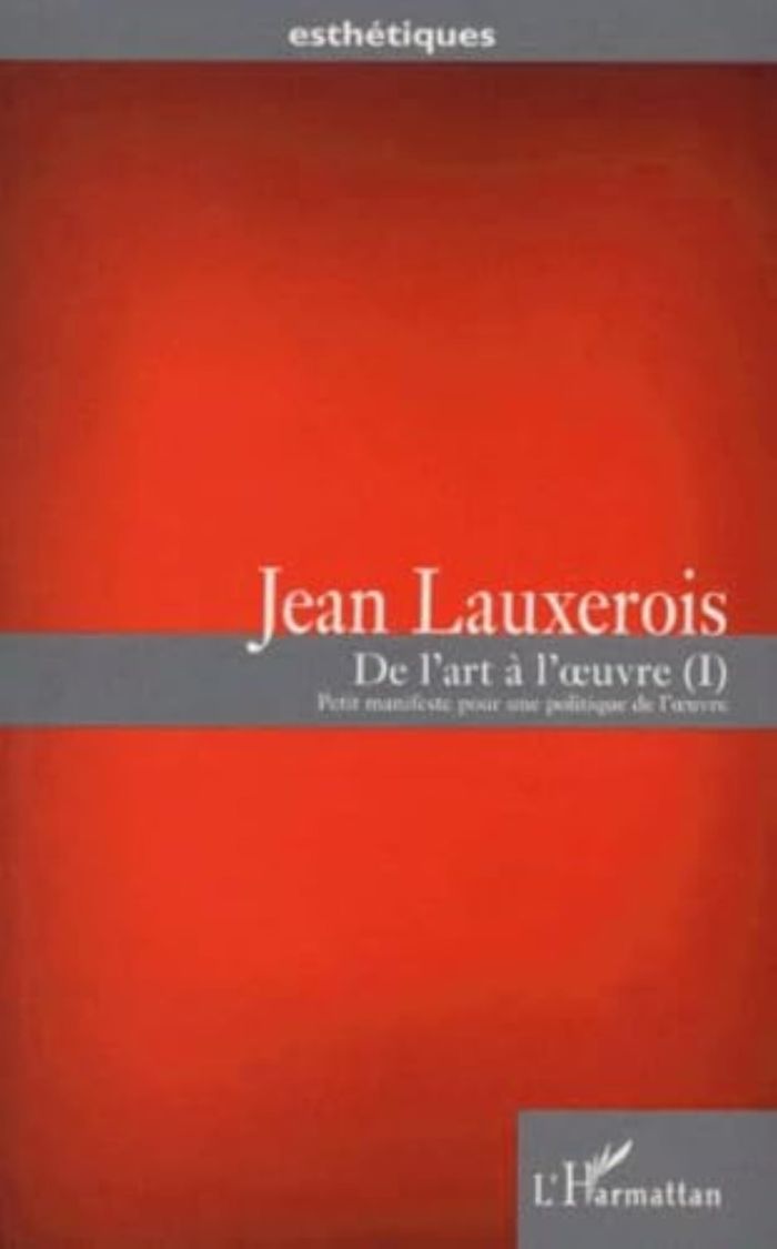 Couverture du livre « ART (DE L') A L' UVRE (I) - PETIT MANIFESTE POUR UNE POLITIQUE DE L' UVRE » de Jean Lauxerois, librairie Les Contes Infusés à Corte