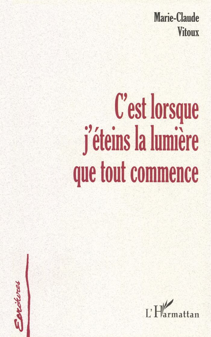 Couverture du livre « C'EST LORSQUE J'ETEINS LA LUMIERE QUE TOUT COMMENCE » de Marie-Claude Vitoux, librairie Les Contes Infusés à Corte