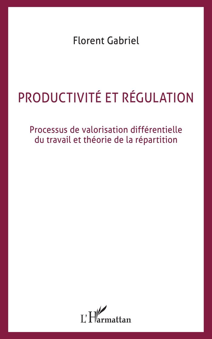 Couverture du livre « PRODUCTIVITE ET REGULATION - PROCESSUS DE VALORISATION DIFFERENTIELLE DU TRAVAIL ET THEORIE DE LA RE » de Florent Gabriel, librairie Les Contes Infusés à Corte