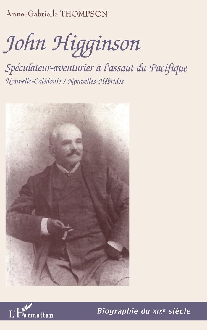 Couverture du livre « JOHN HIGGINSON - SPECULATEUR-AVENTURIER A L'ASSAUT DU PACIFIQUE NOUVELLE-CALEDONIE / NOUVELLES-HEBRI », librairie Les Contes Infusés à Corte
