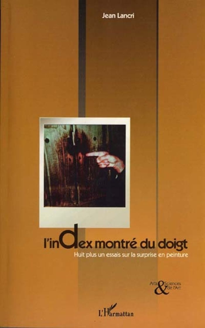 Couverture du livre « L'INDEX MONTRE DU DOIGT - HUIT PLUS UN ESSAIS SUR LA SURPRISE EN PEINTURE » de Jean Lancri, librairie Les Contes Infusés à Corte