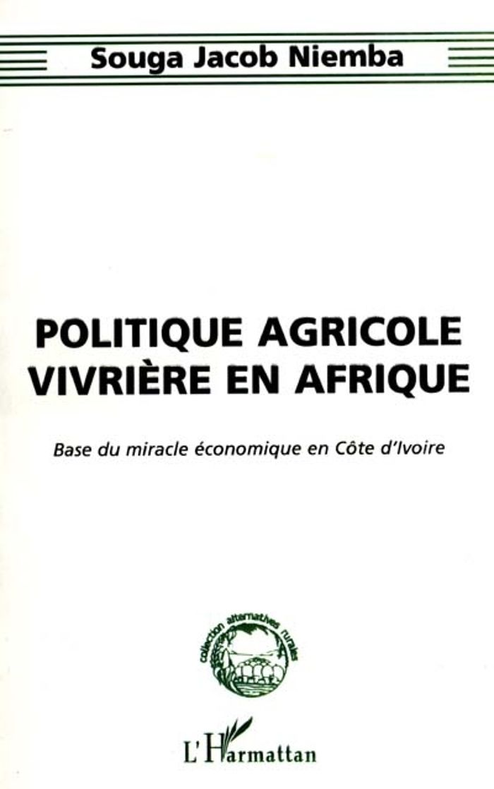 Couverture du livre « POLITIQUE AGRICOLE VIVRIERE EN AFRIQUE - BASE DU MIRACLE ECONOMIQUE EN COTE D'IVOIRE » de Niemba Souga Jacob, librairie Les Contes Infusés à Corte