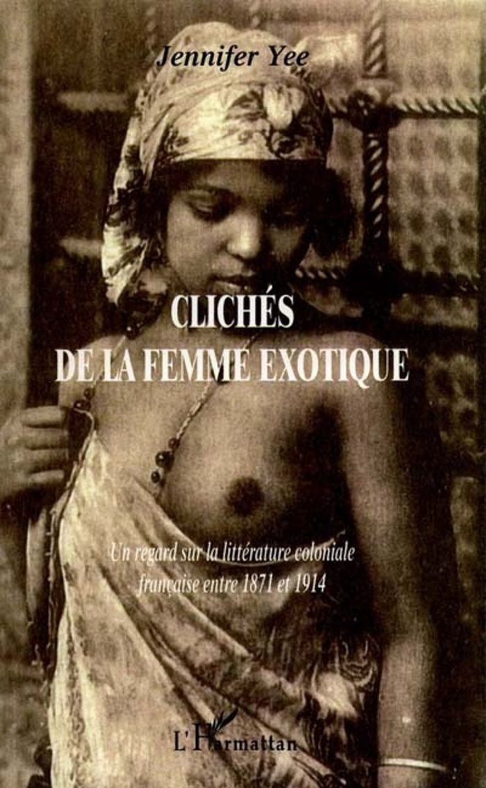Couverture du livre « CLICHES DE LA FEMME EXOTIQUE - UN REGARD SUR LA LITTERATURE COLONIALE FRANCAISE ENTRE 1871 ET 1914 » de Jennifer Yee, librairie Les Contes Infusés à Corte