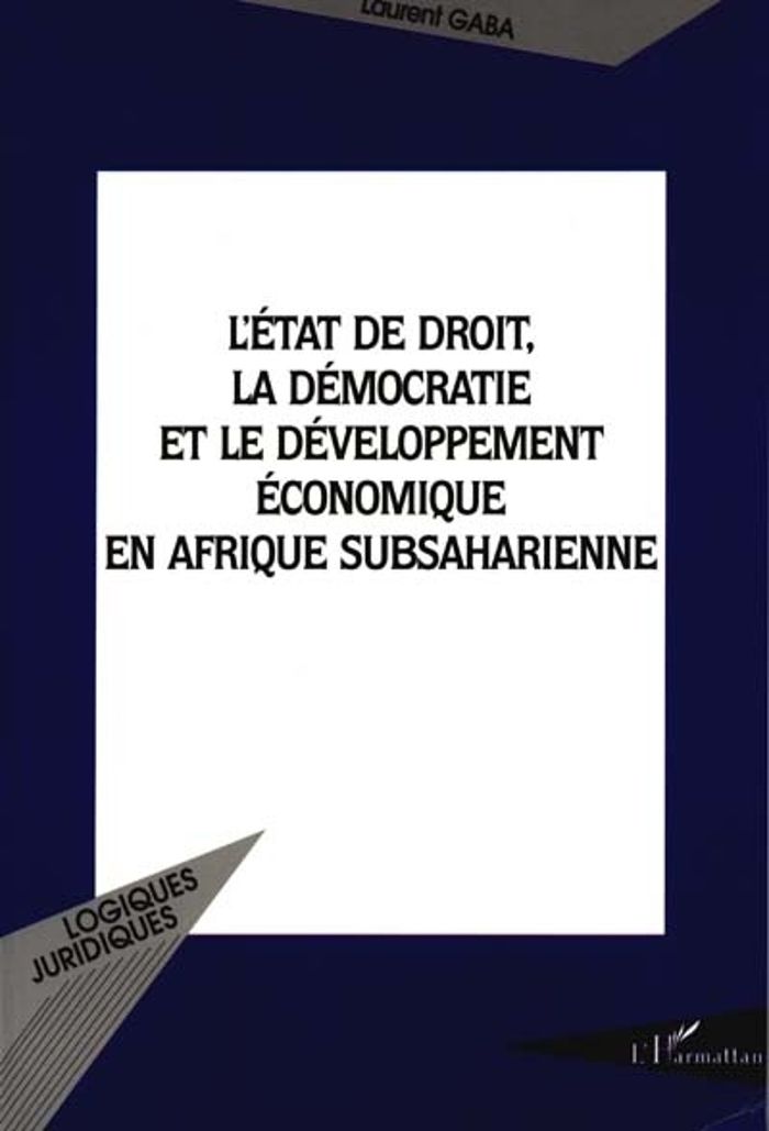 Couverture du livre « L'ETAT DE DROIT, LA DEMOCRATIE ET LE DEVELOPPEMENT ECONOMIQUE EN AFRIQUE SUBSAHARIENNE » de Laurent Gaba, librairie Les Contes Infusés à Corte