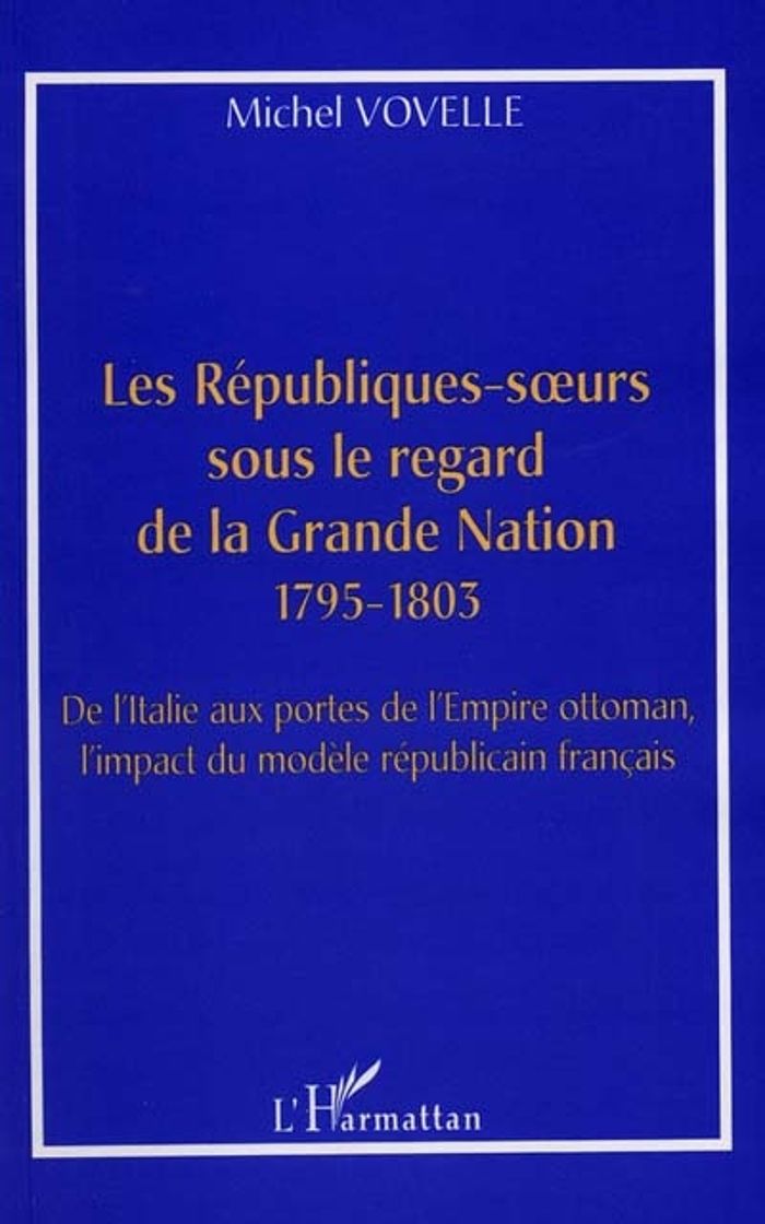 Couverture du livre « LES REPUBLIQUES-S URS SOUS LE REGARD DE LA GRANDE NATION 1795-1803 - DE L'ITALIE AUX PORTES DE L'EMP » de Michel Vovelle, librairie Les Contes Infusés à Corte