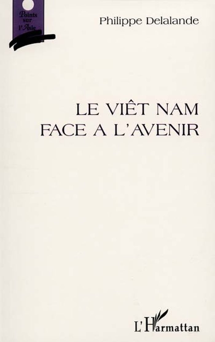Couverture du livre « LE VIET-NAM FACE A L'AVENIR » de Philippe Delalande, librairie Les Contes Infusés à Corte