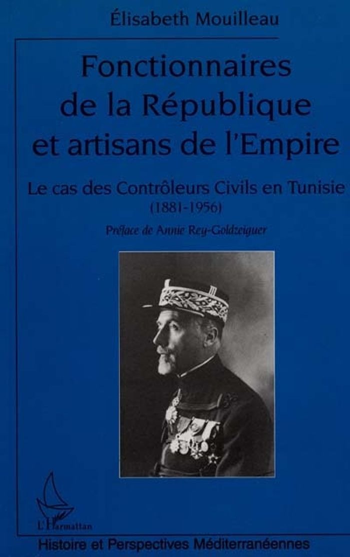 Couverture du livre « FONCTIONNAIRES DE LA REPUBLIQUE ET ARTISANS DE L'EMPIRE - LE CAS DES CONTROLEURS CIVILS EN TUNISIE ( » de Elisabeth Mouilleau, librairie Les Contes Infusés à Corte