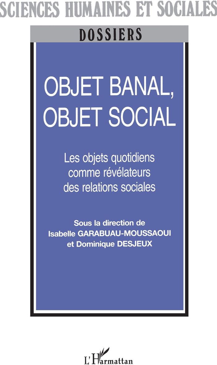 Couverture du livre « OBJET BANAL, OBJET SOCIAL - LES OBJETS QUOTIDIENS COMME REVELATEURS DES RELATIONS SOCIALES » de Garabuau-Moussaoui, librairie Les Contes Infusés à Corte