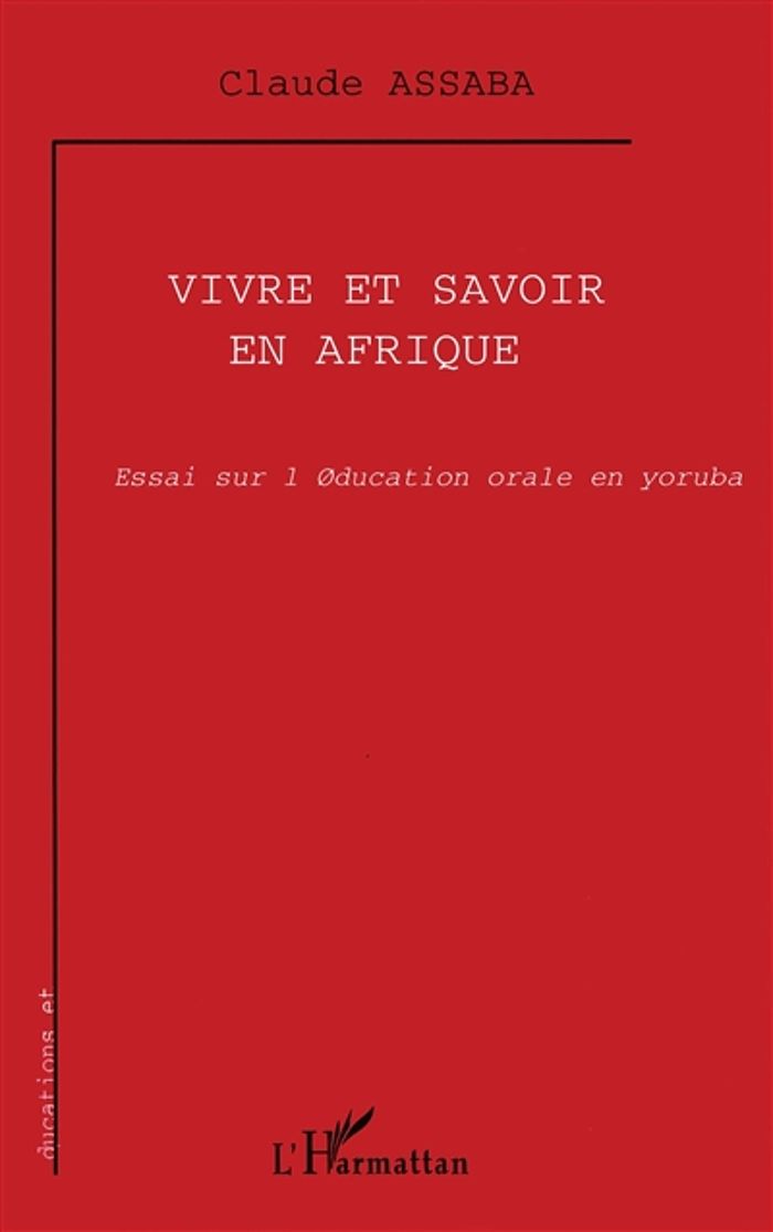 Couverture du livre « VIVRE ET SAVOIR EN AFRIQUE - ESSAI SUR L'EDUCATION ORALE EN YORUBA » de Claude Assaba, librairie Les Contes Infusés à Corte