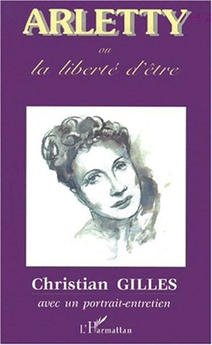 Couverture du livre « ARLETTY OU LA LIBERTE D'ETRE » de Christian Gilles, librairie Les Contes Infusés à Corte