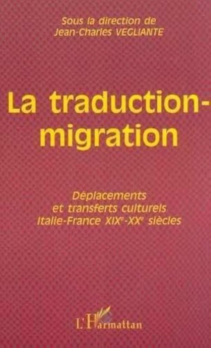 Couverture du livre « LA TRADUCTION-MIGRATION - DEPLACEMENTS ET TRANSFERTS CULTURELS ITALIE-FRANCE XIXE-XXE SIECLES » de J-C. Vegliante, librairie Les Contes Infusés à Corte