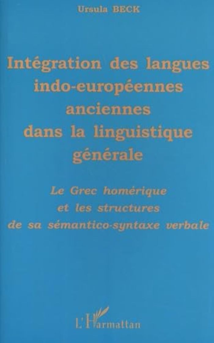 Couverture du livre « INTEGRATION DES LANGUES INDO-EUROPEENNES ANCIENNES DANS LA LINGUISTIQUE GENERALE - LE GREC HOMERIQUE » de Ursula Beck, librairie Les Contes Infusés à Corte