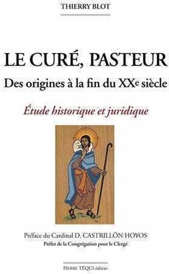 Couverture du livre « LE CURE, PASTEUR - ABREGE - DES ORIGINES A LA FIN DU XXE SIECLE - ETUDE HISTORIQUE ET JURIDIQUE » de Thierry Blot, librairie Les Contes Infusés à Corte