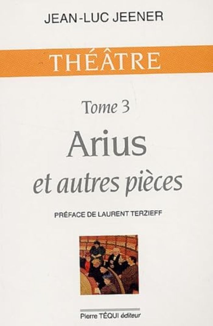 Couverture du livre « ARIUS ET AUTRES PIECES - THEATRE, TOME 3 » de Jean-Luc Jeener, librairie Les Contes Infusés à Corte