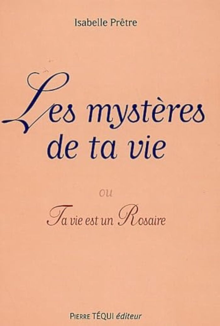 Couverture du livre « LES MYSTERES DE TA VIE - OU TA VIE EST UN ROSAIRE » de Isabelle Pretre, librairie Les Contes Infusés à Corte