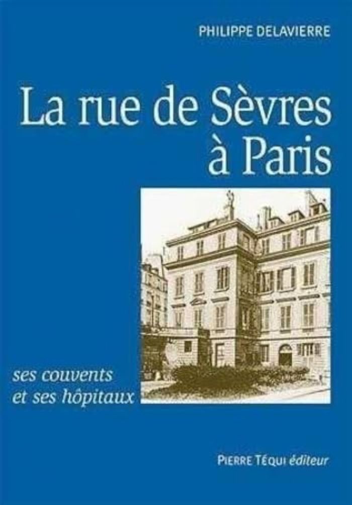 Couverture du livre « LA RUE DE SEVRES A PARIS, SES COUVENTS ET SES HOPITAUX » de Philippe Delavierre, librairie Les Contes Infusés à Corte