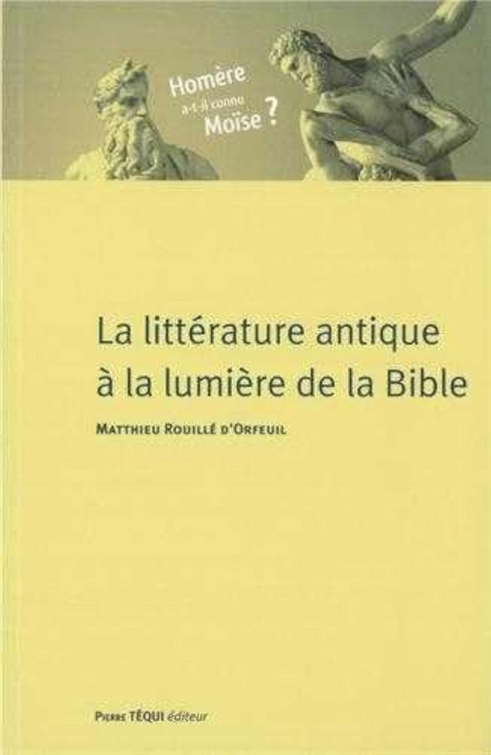 Couverture du livre « LA LITTERATURE ANTIQUE A LA LUMIERE DE LA BIBLE - HOMERE A-T-IL CONNU MOISE ? » de Rouille D'Orfeuil M., librairie Les Contes Infusés à Corte