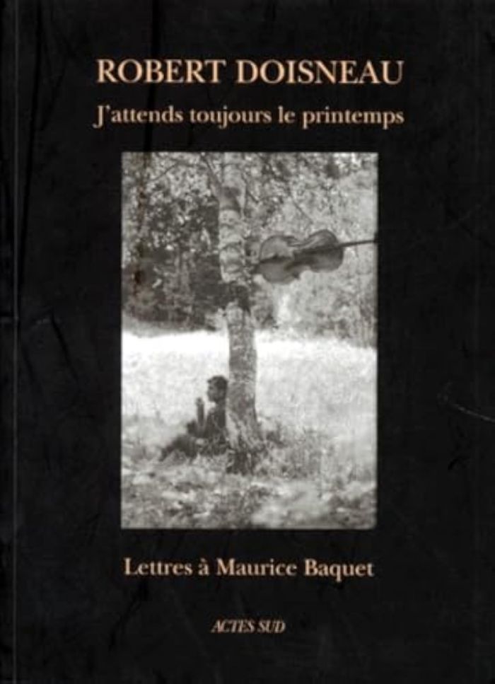 Couverture du livre « J'ATTENDS TOUJOURS LE PRINTEMPS - LETTRES A MAURICE BAQUET - ILLUSTRATIONS, NOIR ET BLANC » de Doisneau/baquet, librairie Les Contes Infusés à Corte