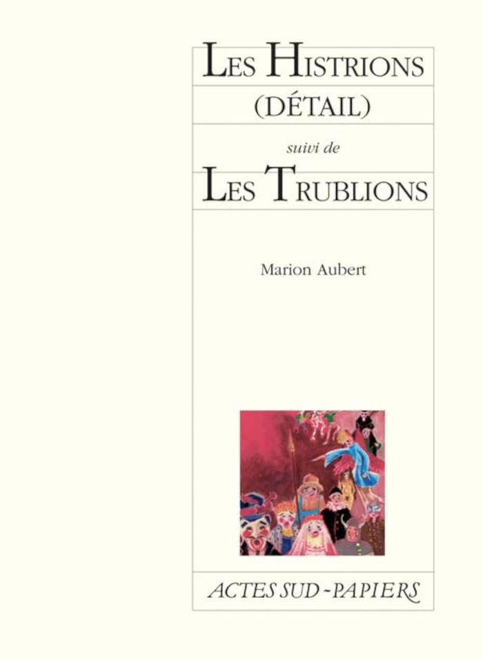 Couverture du livre « LES HISTRIONS (DETAIL) SUIVI DE LES TRUBLIONS » de Marion Aubert, librairie Les Contes Infusés à Corte