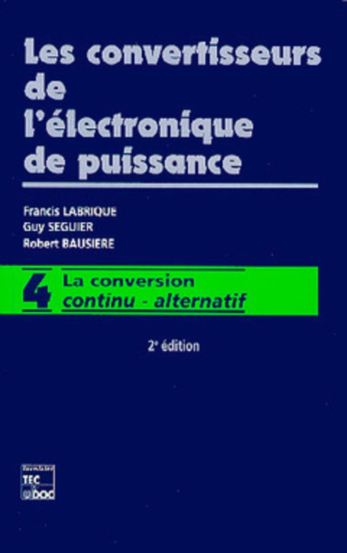Couverture du livre « LES CONVERTISSEURS DE L'ELECTRONIQUE DE PUISSANCE - VOL 4 : LA CONVERSION CONTINU - ALTERNATIF (2E E » de Bausiere/seguier, librairie Les Contes Infusés à Corte