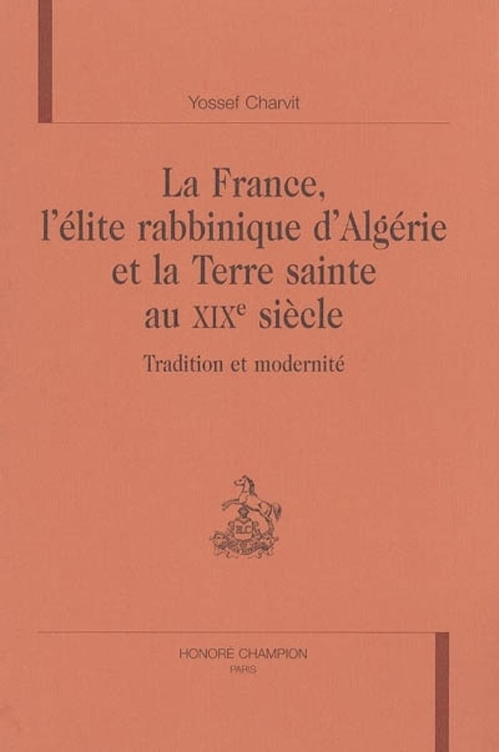Couverture du livre « LA FRANCE, L'ELITE RABBINIQUE D'ALGERIE ET LA TERRE SAINTE AU XIXE SIECLE » de Yossef Charvit, librairie Les Contes Infusés à Corte