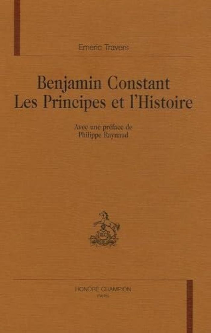 Couverture du livre « BENJAMIN CONSTANT, LES PRINCIPES ET L'HISTOIRE » de Emeric Travers, librairie Les Contes Infusés à Corte