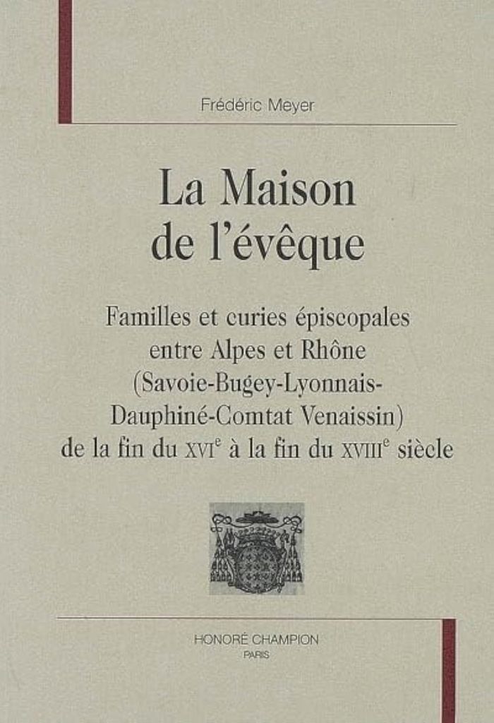Couverture du livre « LA MAISON DE L'EVEQUE - FAMILLES ET CURIES EPISCOPALES ENTRE ALPES ET RHONE, SAVOIE-BUGEY-LYONNAIS-D » de Frederic Meyer, librairie Les Contes Infusés à Corte