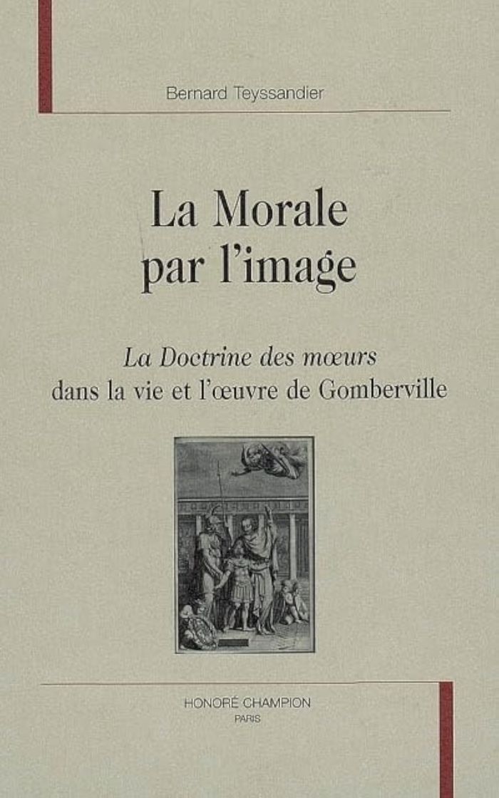 Couverture du livre « LA MORALE PAR L'IMAGE - "LA DOCTRINE DES MOEURS" DANS LA VIE ET L'OEUVRE DE GOMBERVILLE » de Bernard Teyssandier, librairie Les Contes Infusés à Corte