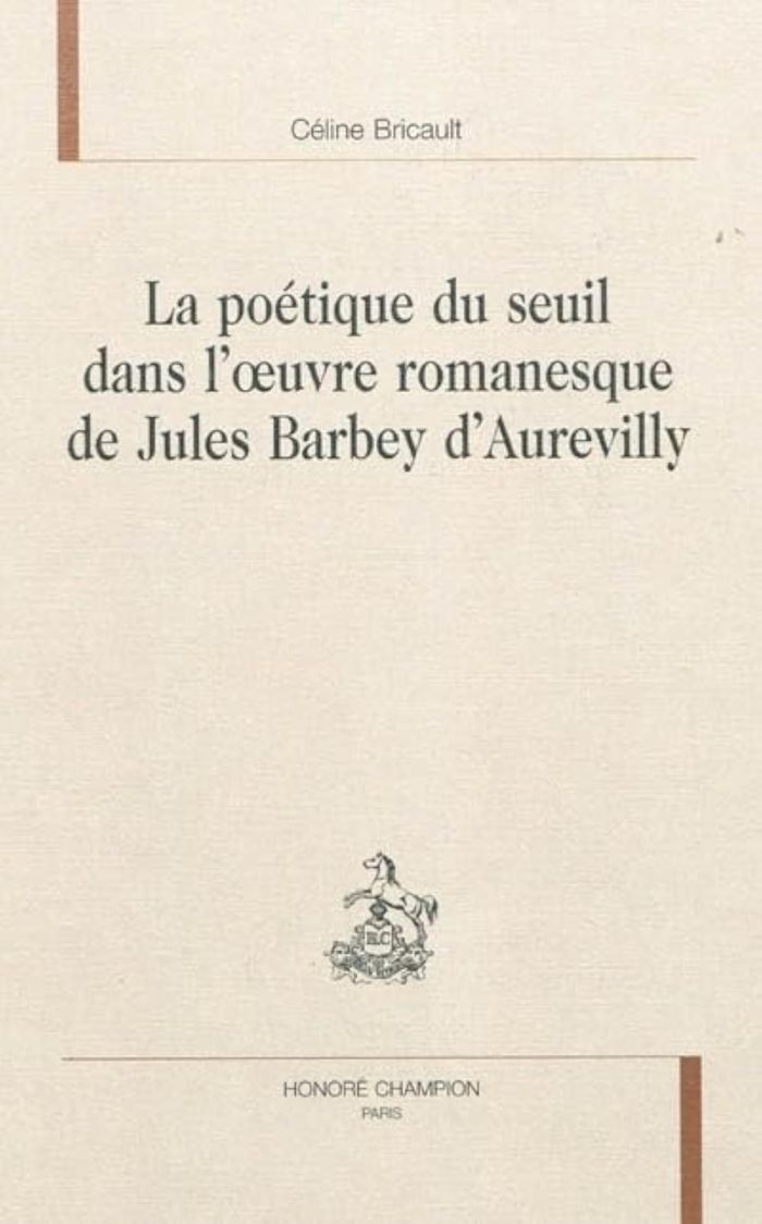 Couverture du livre « LA POETIQUE DU SEUIL DANS L'OEUVRE ROMANESQUE DE JULES BARBEY D'AUREVILLY » de Celine Bricault, librairie Les Contes Infusés à Corte