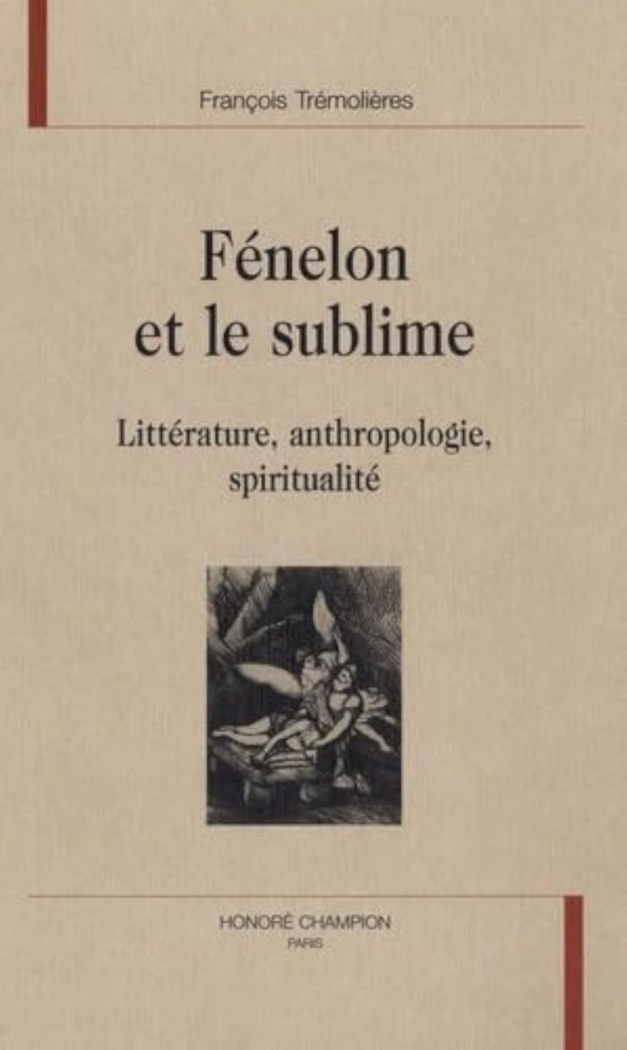 Couverture du livre « FENELON ET LE SUBLIME. LITTERATURE, ANTHROPOLOGIE, SPIRITUALITE » de Francois Tremolieres, librairie Les Contes Infusés à Corte