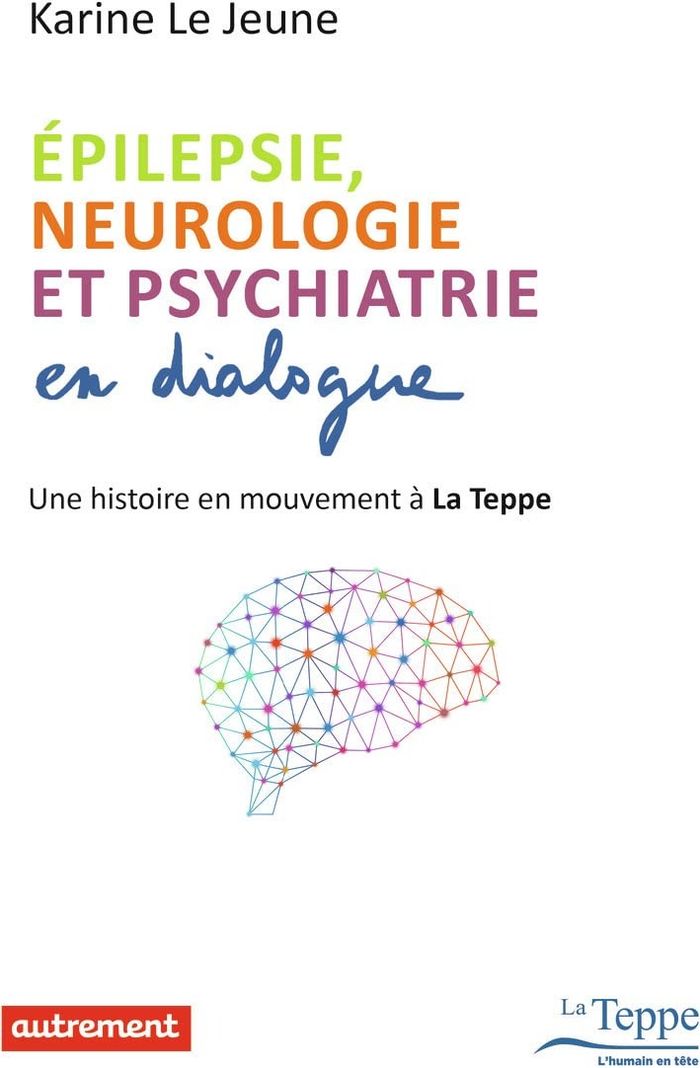 Couverture du livre « EPILEPSIE, NEUROLOGIE ET PSYCHIATRIE EN DIALOGUE - UNE HISTOIRE EN MOUVEMENT A LA TEPPE » de Le Jeune Karine, librairie Les Contes Infusés à Corte