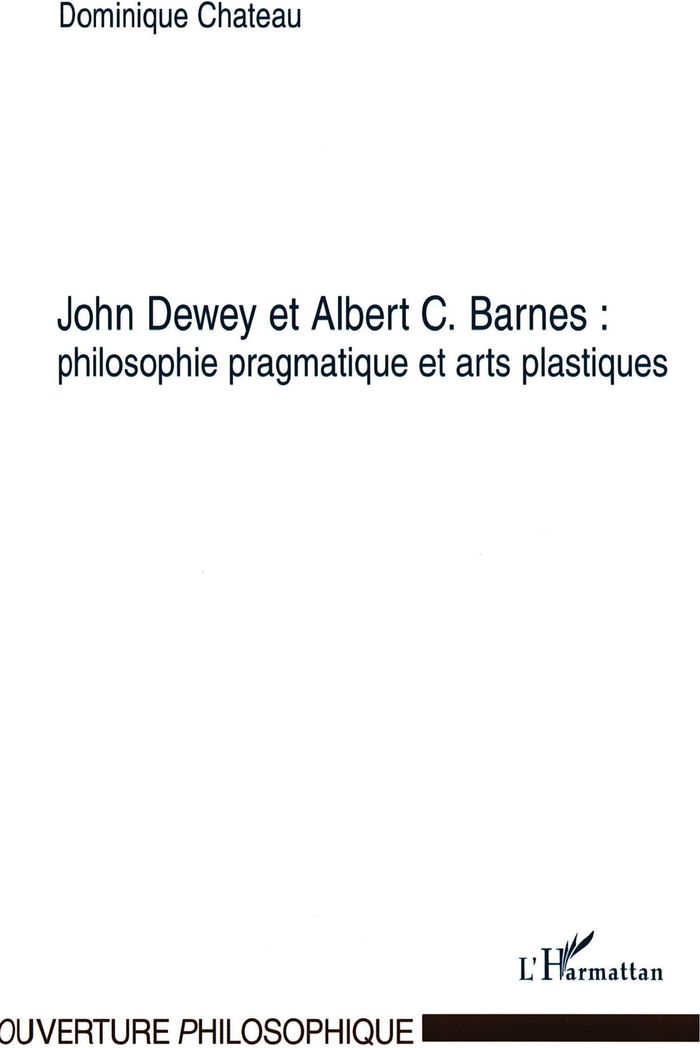 Couverture du livre « JOHN DEWEY ET ALBERT C. BARNES : PHILOSOPHIE PRAGMATIQUE ET ARTS PLASTIQUES » de Dominique Chateau, librairie Les Contes Infusés à Corte