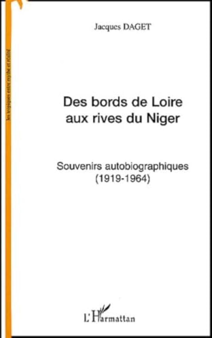 Couverture du livre « DES BORDS DE LOIRE AUX RIVES DU NIGER - SOUVENIRS AUTOBIOGRAPHIQUES (1919 - 1964) » de Jacques Daget, librairie Les Contes Infusés à Corte