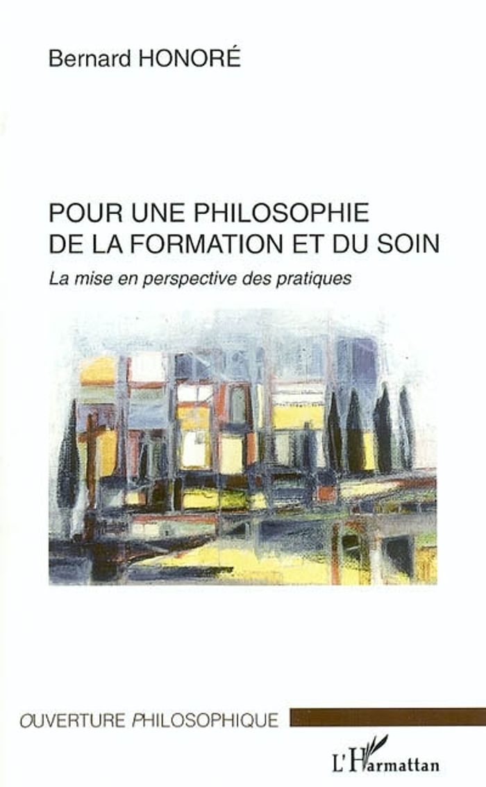 Couverture du livre « POUR UNE PHILOSOPHIE DE LA FORMATION ET DU SOIN - LA MISE EN PERSPECTIVE DES PRATIQUES » de Bernard Honore, librairie Les Contes Infusés à Corte