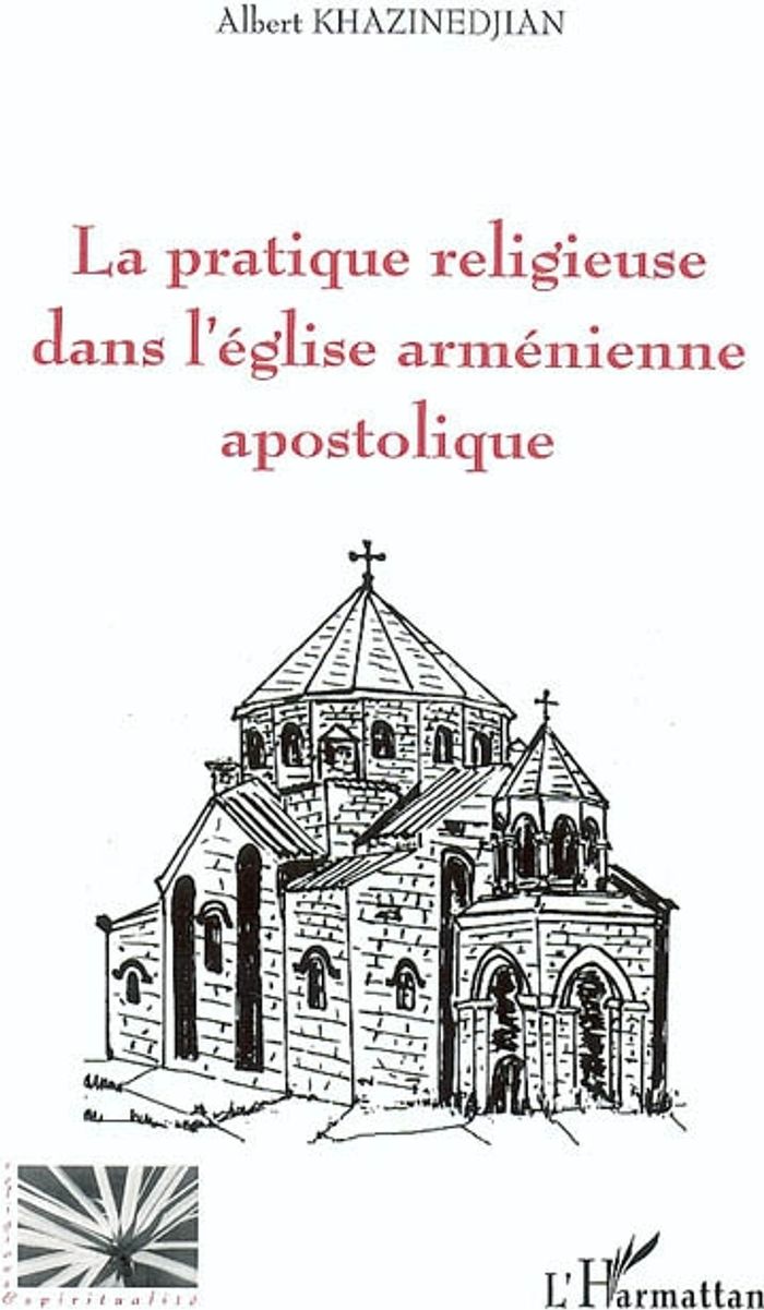Couverture du livre « LA PRATIQUE RELIGIEUSE DANS L'EGLISE ARMENIENNE APOSTOLIQUE » de Albert Khazinedjian, librairie Les Contes Infusés à Corte