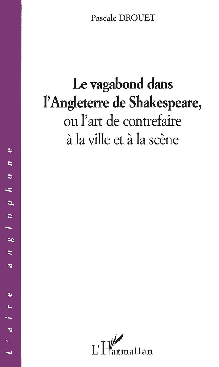 Couverture du livre « LE VAGABOND DANS L'ANGLETERRE DE SHAKESPEARE, OU L'ART DE CONTREFAIRE A LA VILLE ET A LA SCENE » de Pascale Drouet, librairie Les Contes Infusés à Corte
