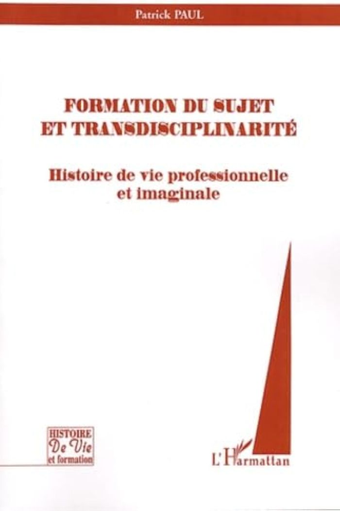 Couverture du livre « FORMATION DU SUJET ET TRANSDISCIPLINARITE - HISTOIRE DE VIE PROFESSIONNELLE ET IMAGINALE » de Patrick Paul, librairie Les Contes Infusés à Corte