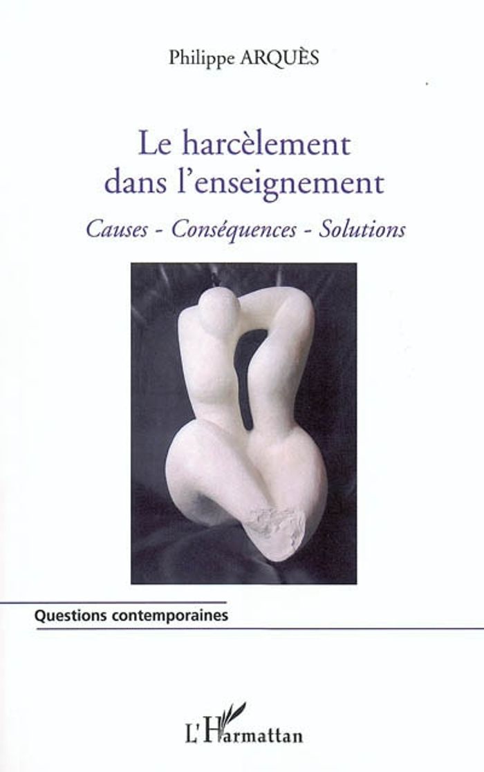 Couverture du livre « LE HARCELEMENT DANS L'ENSEIGNEMENT - CAUSES, CONSEQUENCES, SOLUTIONS » de Philippe Arques, librairie Les Contes Infusés à Corte