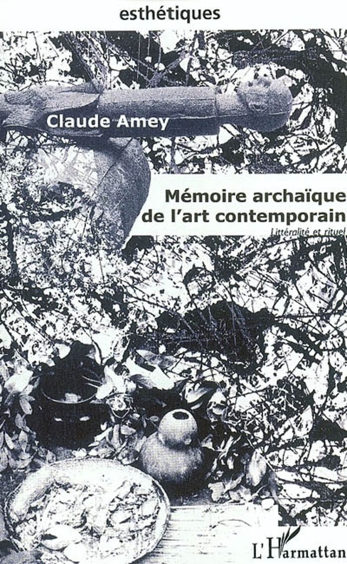 Couverture du livre « MEMOIRE ARCHAIQUE DE L'ART CONTEMPORAIN - LITTERALITE ET RITUEL » de Claude Amey, librairie Les Contes Infusés à Corte