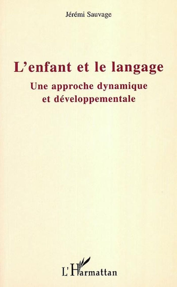 Couverture du livre « L'ENFANT ET LE LANGAGE - UNE APPROCHE DYNAMIQUE ET DEVELOPPEMENTALE » de Jeremi Sauvage, librairie Les Contes Infusés à Corte